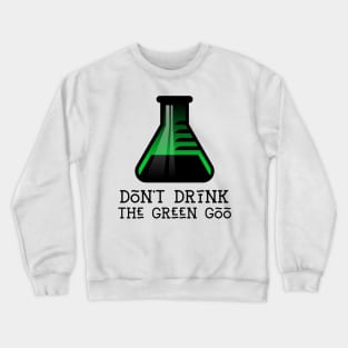 Don't Drink the Green Goo Crewneck Sweatshirt